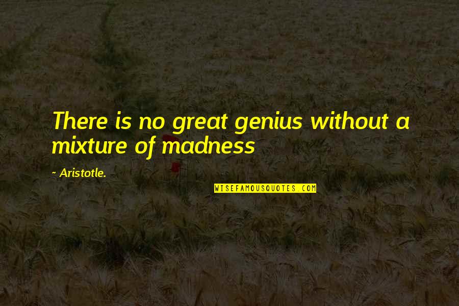 Genius Madness Quotes By Aristotle.: There is no great genius without a mixture