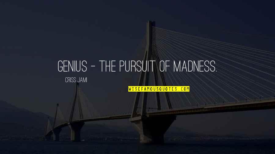 Genius Madness Quotes By Criss Jami: Genius - the pursuit of madness. Genius Madness Quotes By Criss Jami: Genius - the pursuit of madness.