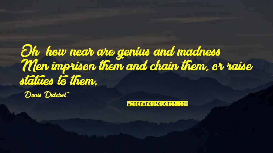 Genius Madness Quotes By Denis Diderot: Oh! how near are genius and madness! Men