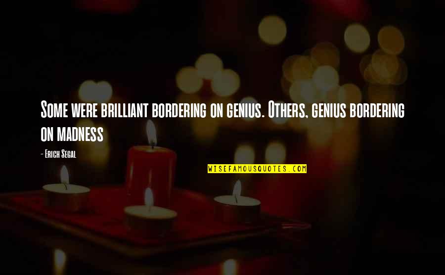 Genius Madness Quotes By Erich Segal: Some were brilliant bordering on genius. Others, genius