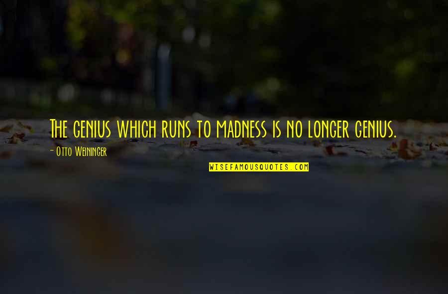 Genius Madness Quotes By Otto Weininger: The genius which runs to madness is no Genius Madness Quotes By Otto Weininger: The genius which runs to madness is no