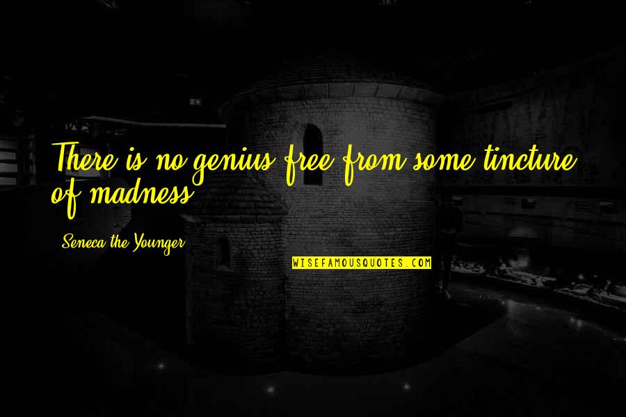 Genius Madness Quotes By Seneca The Younger: There is no genius free from some tincture Genius Madness Quotes By Seneca The Younger: There is no genius free from some tincture