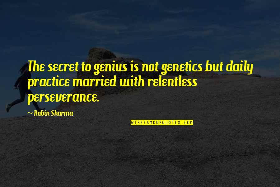 Genius Perseverance Quotes By Robin Sharma: The secret to genius is not genetics but Genius Perseverance Quotes By Robin Sharma: The secret to genius is not genetics but