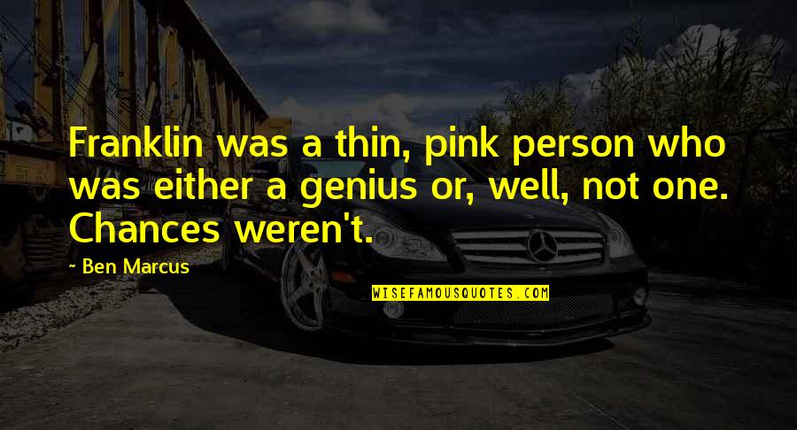 Genius Person Quotes By Ben Marcus: Franklin was a thin, pink person who was
