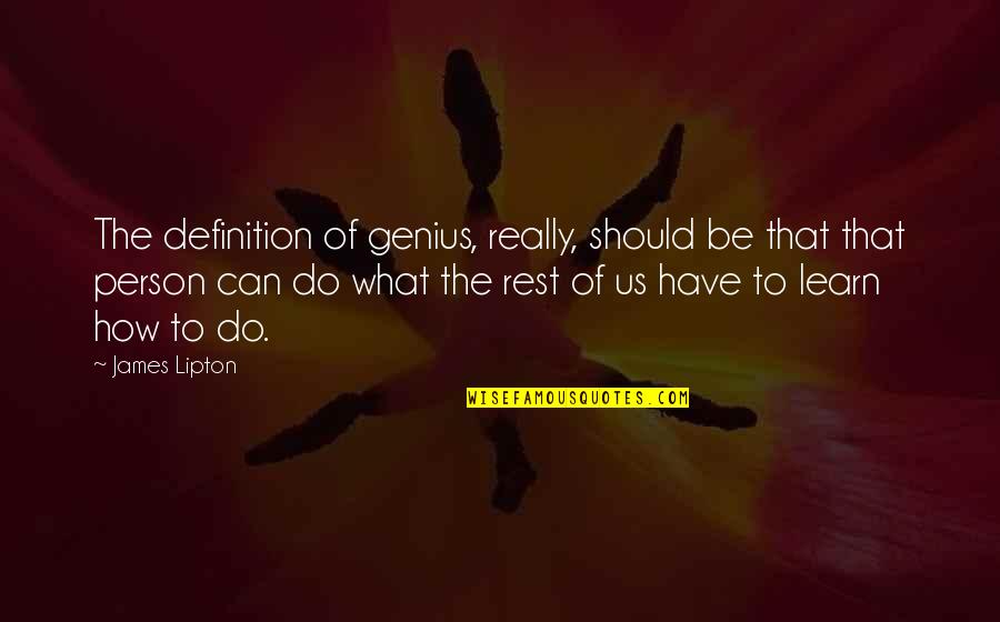 Genius Person Quotes By James Lipton: The definition of genius, really, should be that