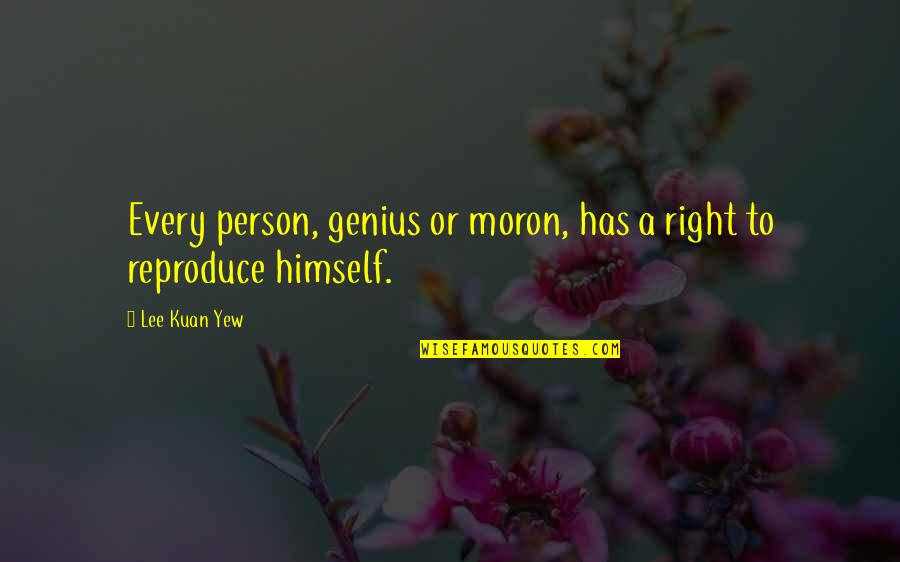 Genius Person Quotes By Lee Kuan Yew: Every person, genius or moron, has a right