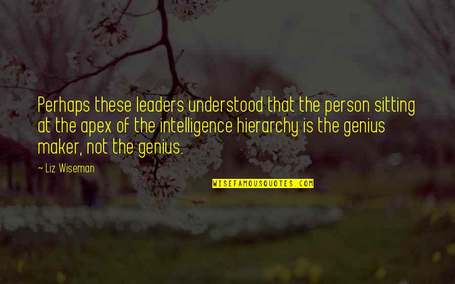 Genius Person Quotes By Liz Wiseman: Perhaps these leaders understood that the person sitting