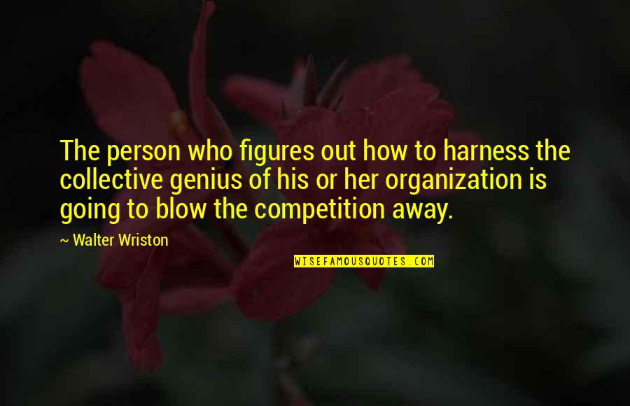 Genius Person Quotes By Walter Wriston: The person who figures out how to harness