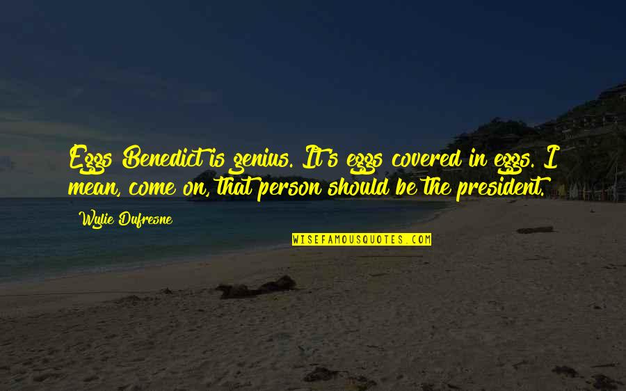 Genius Person Quotes By Wylie Dufresne: Eggs Benedict is genius. It's eggs covered in