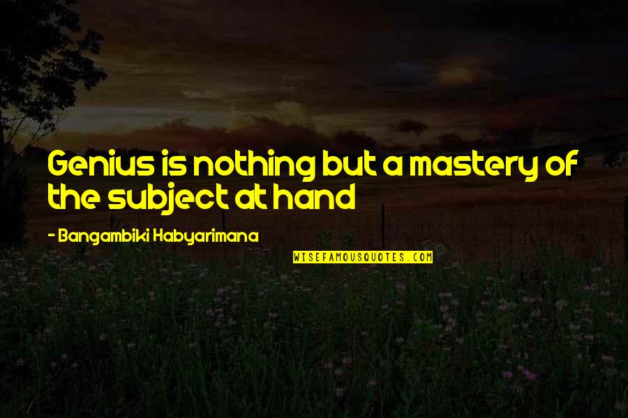 Genius Quotes And Quotes By Bangambiki Habyarimana: Genius is nothing but a mastery of the
