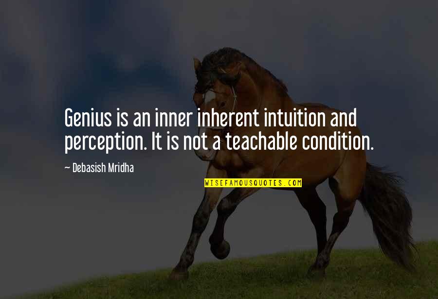 Genius Quotes And Quotes By Debasish Mridha: Genius is an inner inherent intuition and perception.