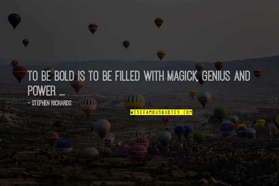 Genius Quotes And Quotes By Stephen Richards: To be bold is to be filled with