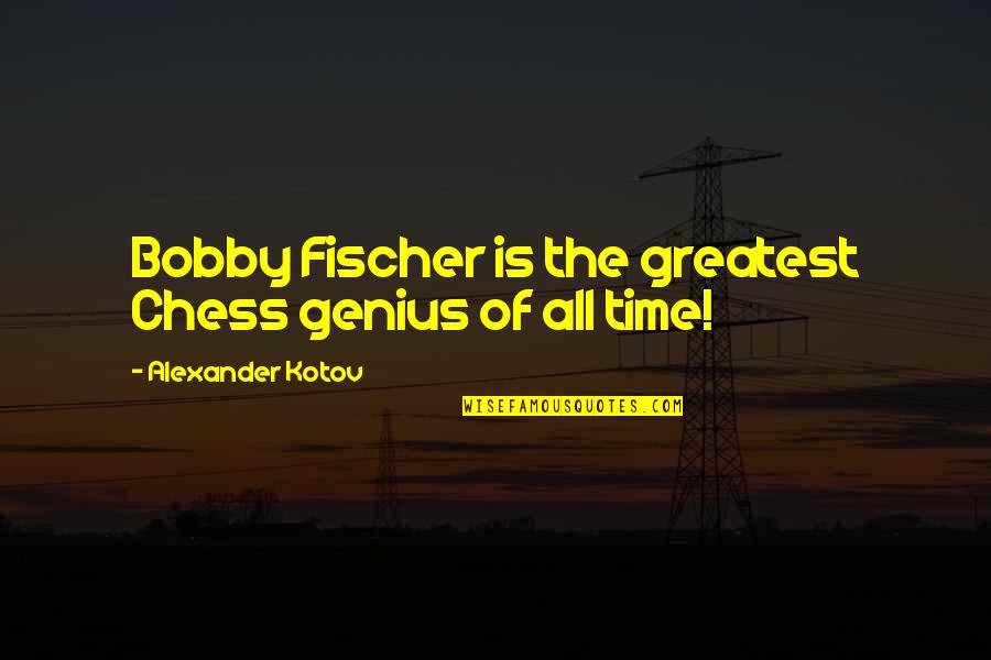 Genius Quotes By Alexander Kotov: Bobby Fischer is the greatest Chess genius of