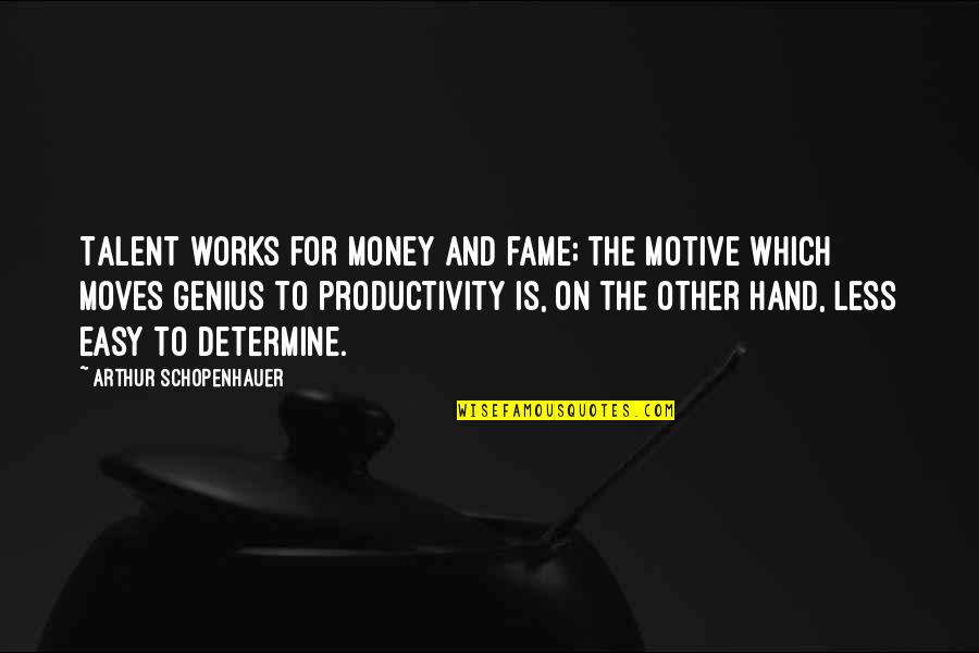 Genius Quotes By Arthur Schopenhauer: Talent works for money and fame; the motive