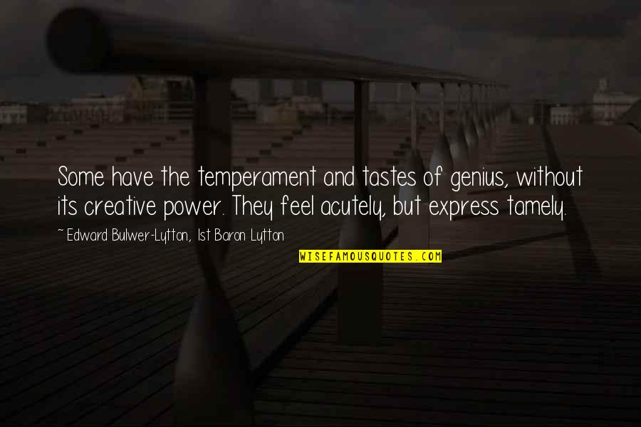 Genius Quotes By Edward Bulwer-Lytton, 1st Baron Lytton: Some have the temperament and tastes of genius,