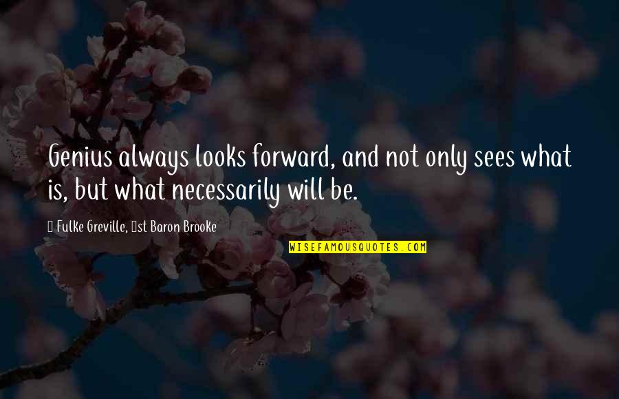Genius Quotes By Fulke Greville, 1st Baron Brooke: Genius always looks forward, and not only sees