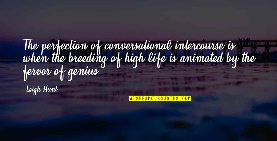 Genius Quotes By Leigh Hunt: The perfection of conversational intercourse is when the