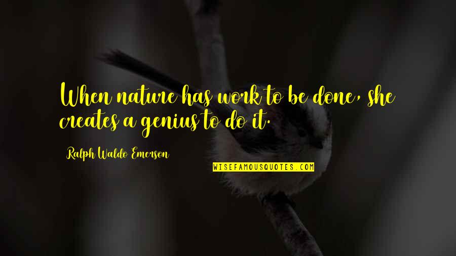 Genius Quotes By Ralph Waldo Emerson: When nature has work to be done, she