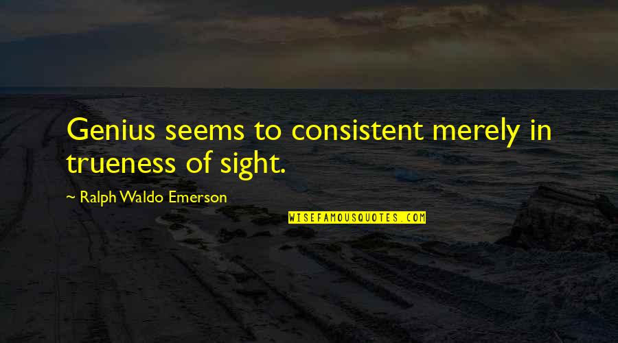 Genius Quotes By Ralph Waldo Emerson: Genius seems to consistent merely in trueness of