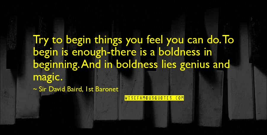 Genius Quotes By Sir David Baird, 1st Baronet: Try to begin things you feel you can