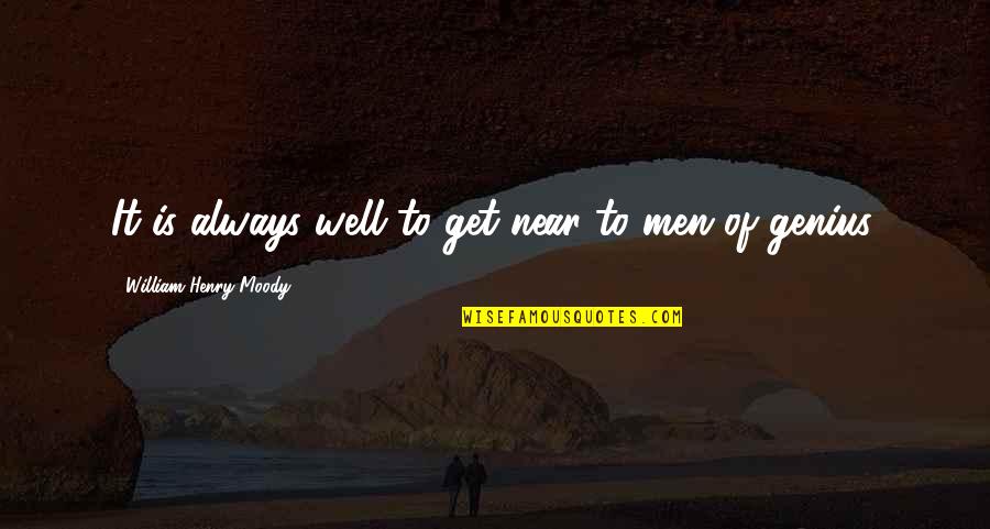 Genius Quotes By William Henry Moody: It is always well to get near to