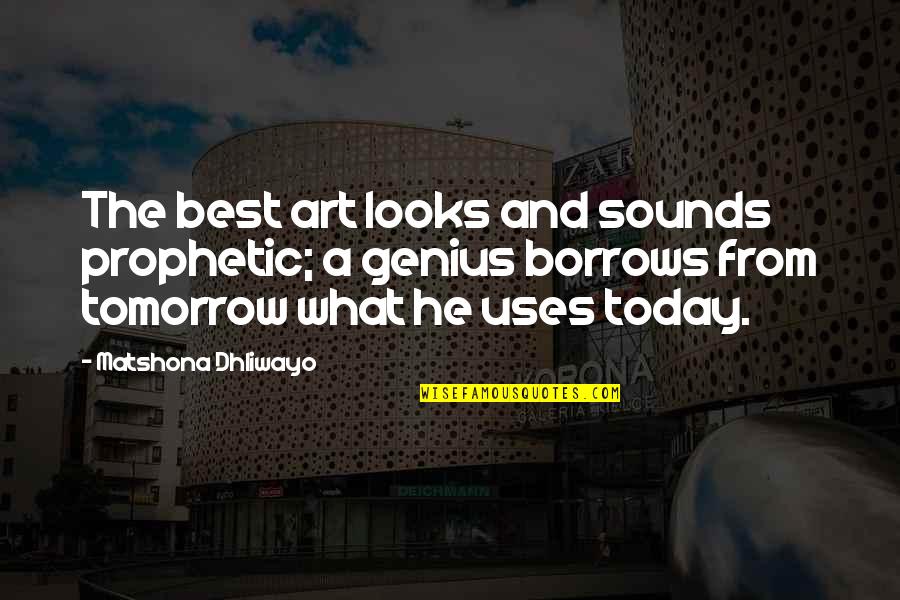 Genius Quotes Quotes By Matshona Dhliwayo: The best art looks and sounds prophetic; a