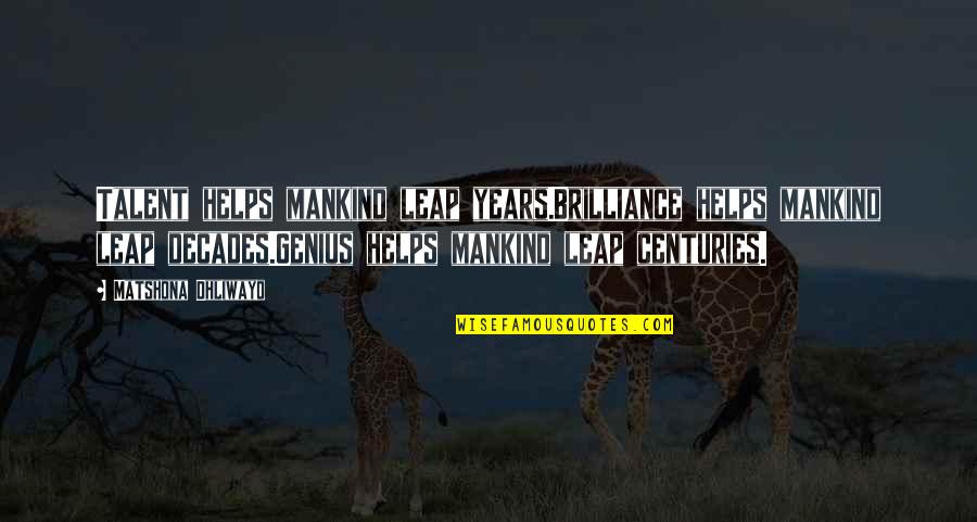 Genius Quotes Quotes By Matshona Dhliwayo: Talent helps mankind leap years.Brilliance helps mankind leap