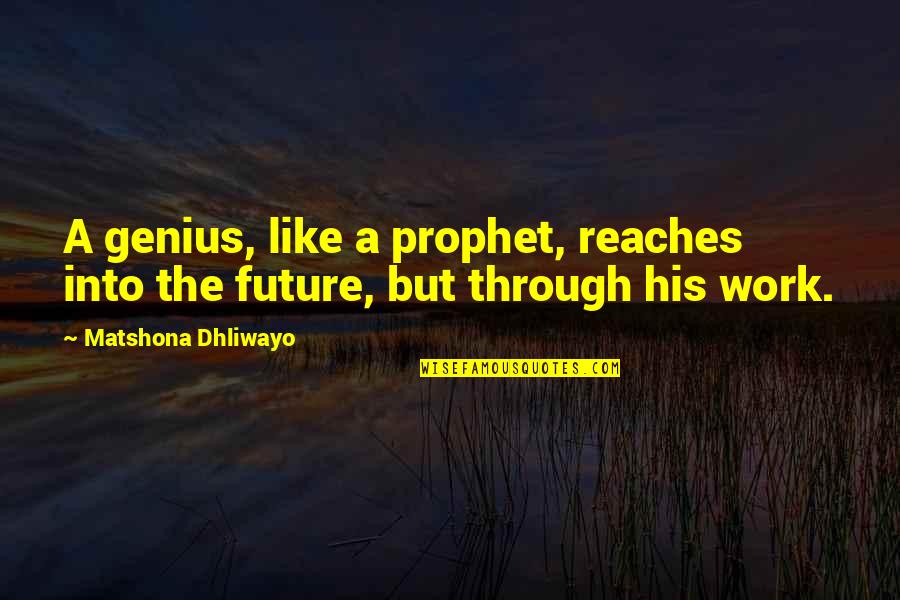 Genius Quotes Quotes By Matshona Dhliwayo: A genius, like a prophet, reaches into the