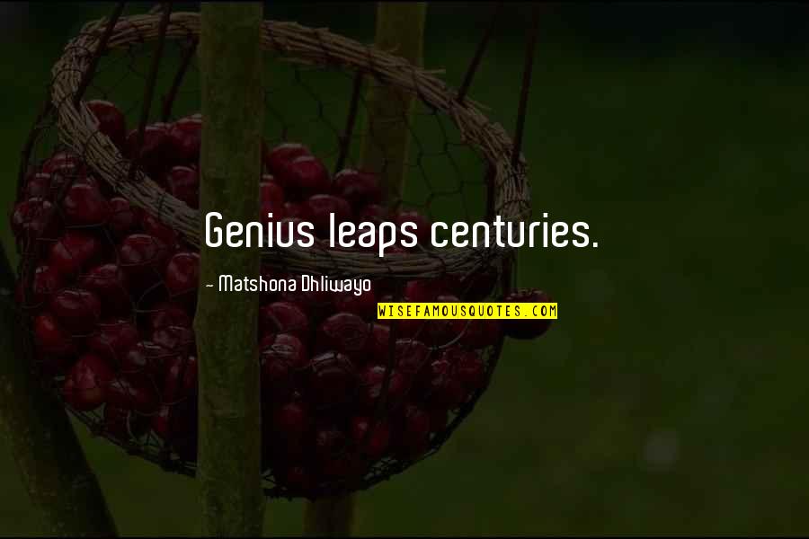 Genius Quotes Quotes By Matshona Dhliwayo: Genius leaps centuries.