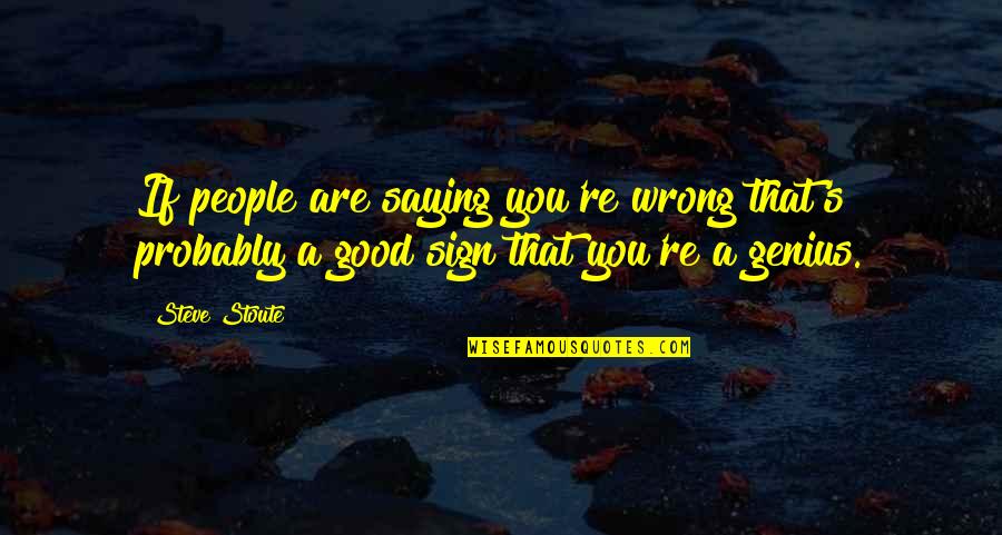 Genius Sign Up Quotes By Steve Stoute: If people are saying you're wrong that's probably