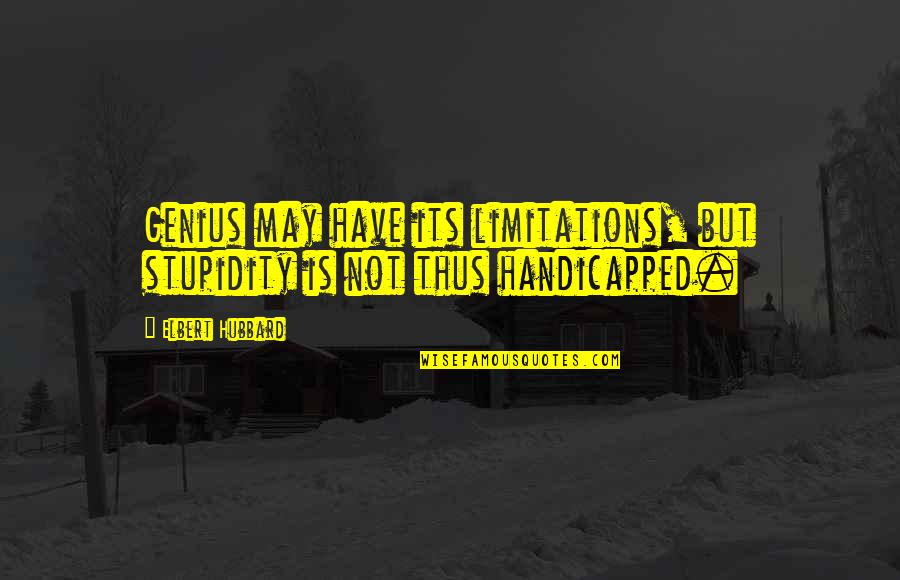 Genius Stupidity Quotes By Elbert Hubbard: Genius may have its limitations, but stupidity is