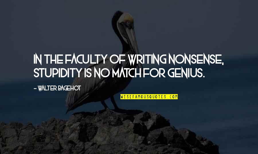 Genius Stupidity Quotes By Walter Bagehot: In the faculty of writing nonsense, stupidity is