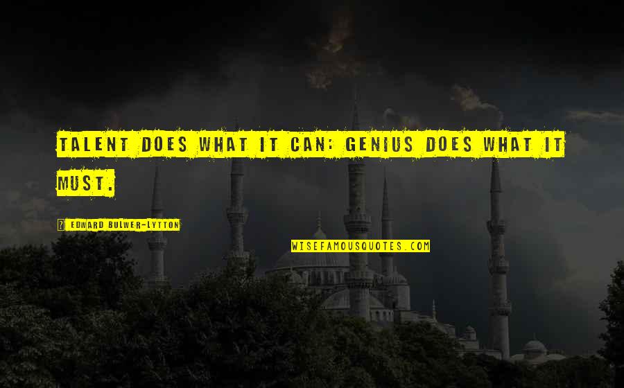 Genius Talent Quotes By Edward Bulwer-Lytton: Talent does what it can: Genius does what