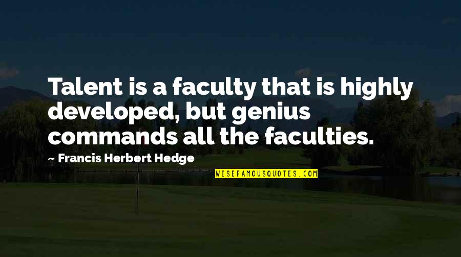 Genius Talent Quotes By Francis Herbert Hedge: Talent is a faculty that is highly developed,
