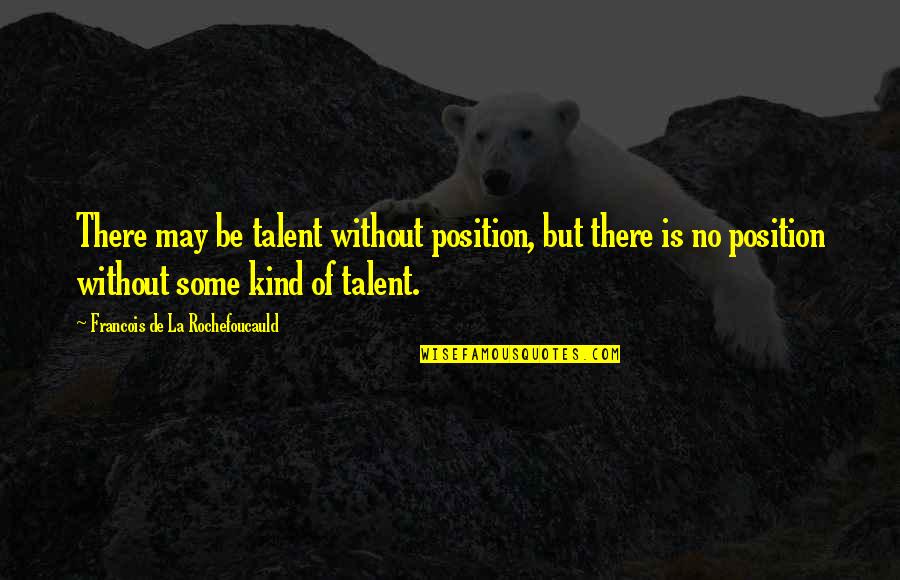 Genius Talent Quotes By Francois De La Rochefoucauld: There may be talent without position, but there