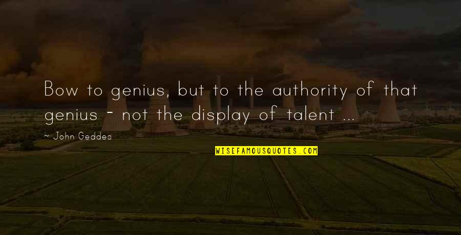 Genius Talent Quotes By John Geddes: Bow to genius, but to the authority of