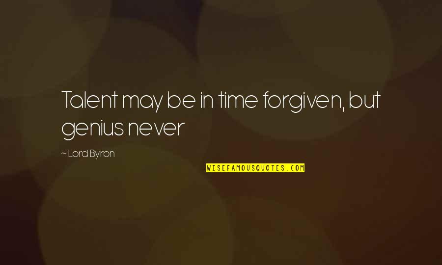 Genius Talent Quotes By Lord Byron: Talent may be in time forgiven, but genius