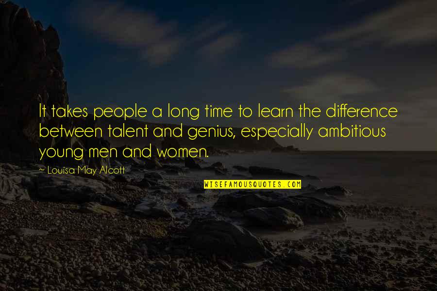 Genius Talent Quotes By Louisa May Alcott: It takes people a long time to learn
