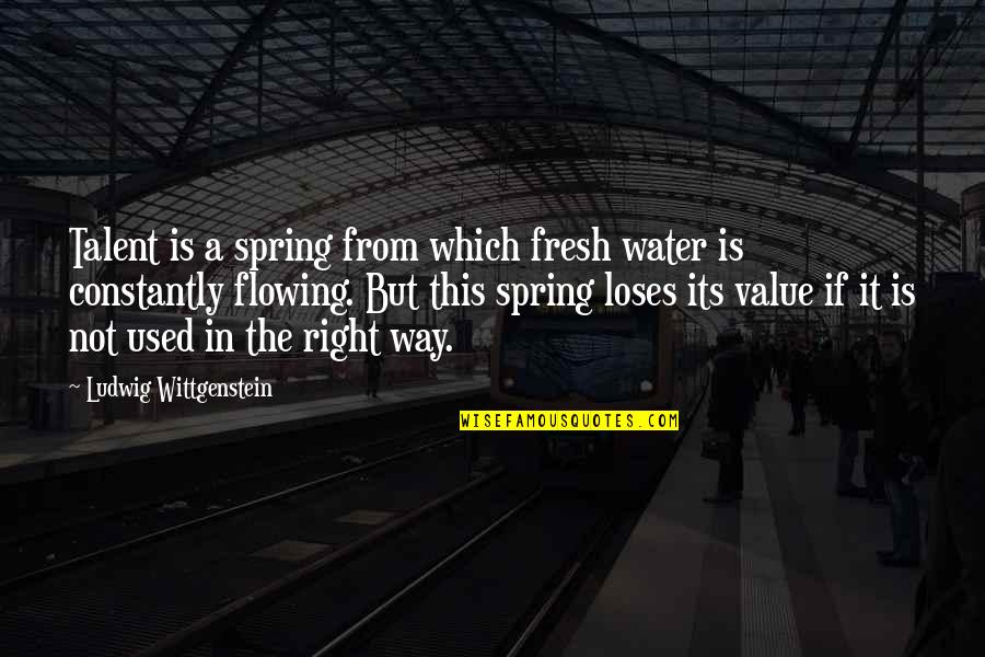 Genius Talent Quotes By Ludwig Wittgenstein: Talent is a spring from which fresh water