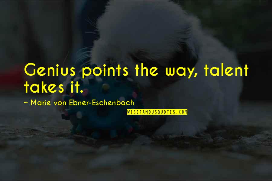 Genius Talent Quotes By Marie Von Ebner-Eschenbach: Genius points the way, talent takes it.