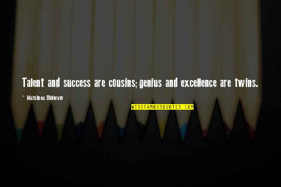 Genius Talent Quotes By Matshona Dhliwayo: Talent and success are cousins;genius and excellence are