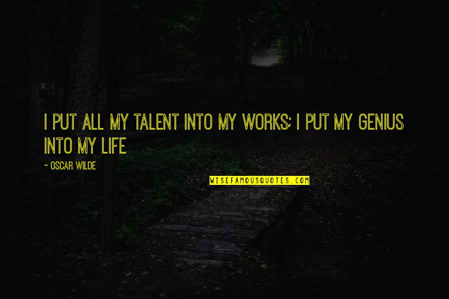 Genius Talent Quotes By Oscar Wilde: I put all my talent into my works;