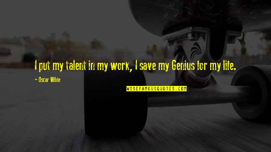 Genius Talent Quotes By Oscar Wilde: I put my talent in my work, I