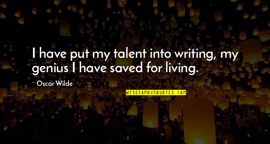 Genius Talent Quotes By Oscar Wilde: I have put my talent into writing, my