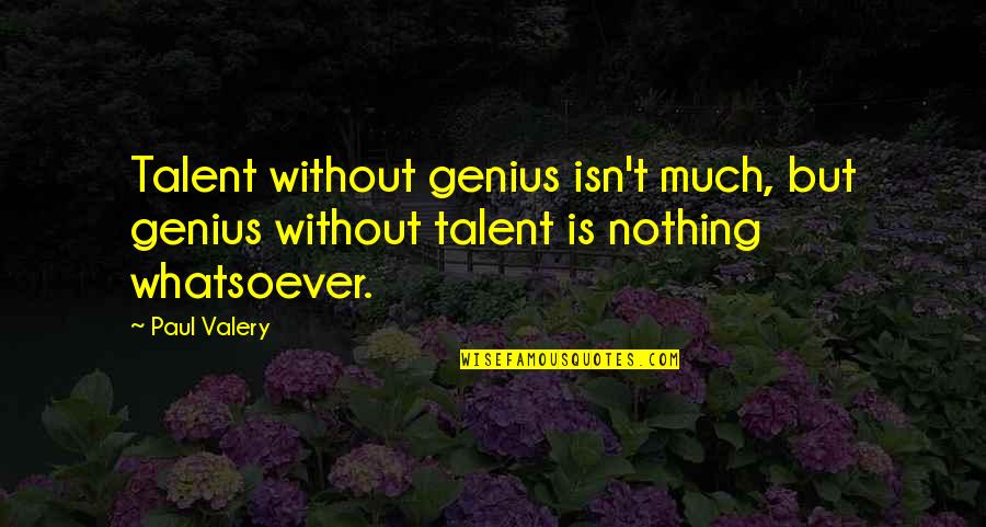 Genius Talent Quotes By Paul Valery: Talent without genius isn't much, but genius without
