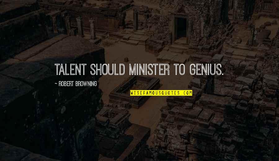 Genius Talent Quotes By Robert Browning: Talent should minister to genius.