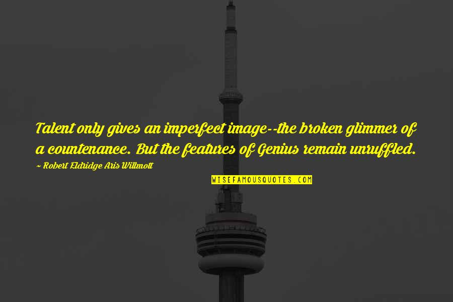 Genius Talent Quotes By Robert Eldridge Aris Willmott: Talent only gives an imperfect image--the broken glimmer