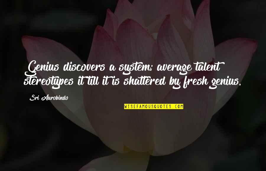 Genius Talent Quotes By Sri Aurobindo: Genius discovers a system; average talent stereotypes it