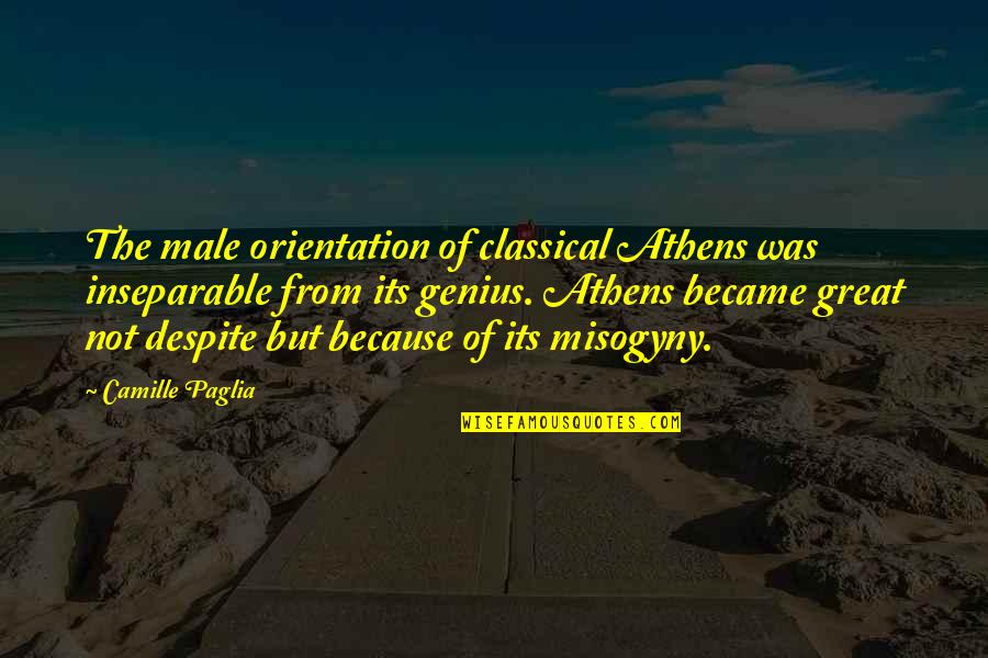 Genius The Great Quotes By Camille Paglia: The male orientation of classical Athens was inseparable Genius The Great Quotes By Camille Paglia: The male orientation of classical Athens was inseparable