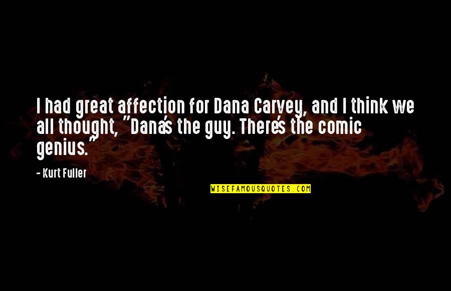 Genius The Great Quotes By Kurt Fuller: I had great affection for Dana Carvey, and Genius The Great Quotes By Kurt Fuller: I had great affection for Dana Carvey, and